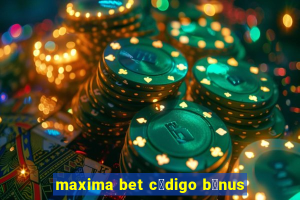 maxima bet c贸digo b么nus