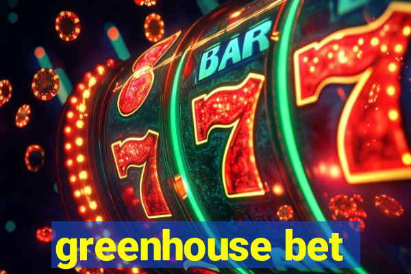 greenhouse bet