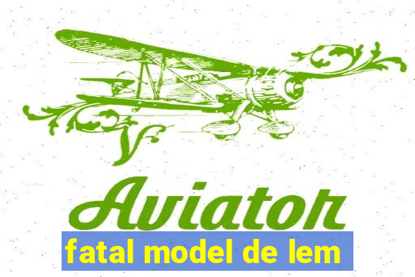 fatal model de lem