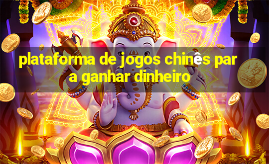 plataforma de jogos chinês para ganhar dinheiro