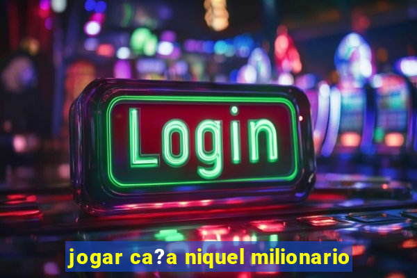 jogar ca?a niquel milionario