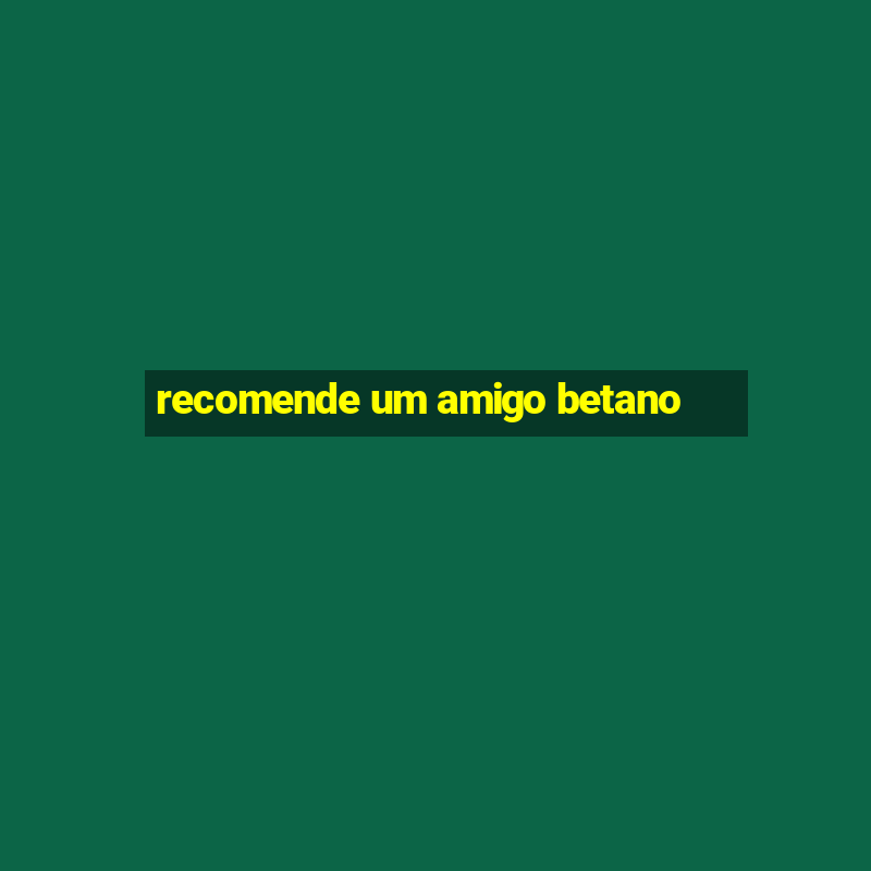 recomende um amigo betano