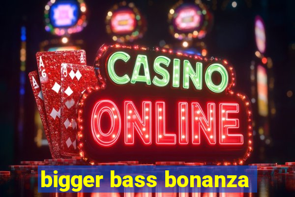 bigger bass bonanza