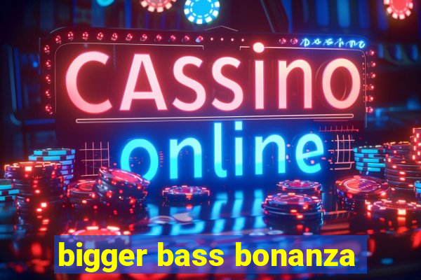 bigger bass bonanza