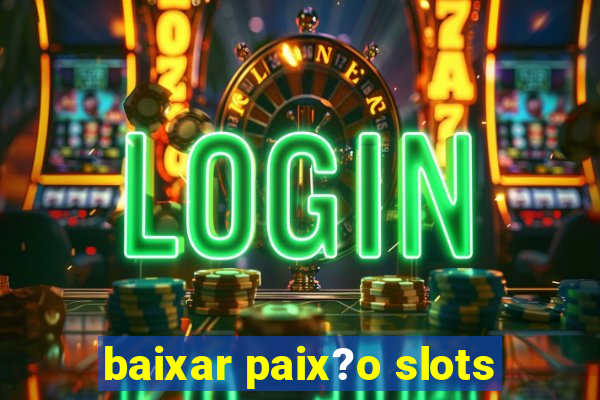 baixar paix?o slots