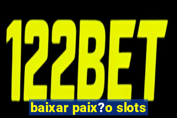 baixar paix?o slots