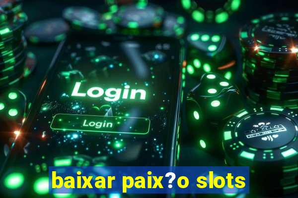 baixar paix?o slots