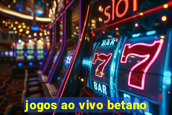 jogos ao vivo betano