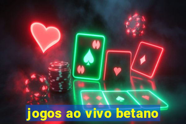 jogos ao vivo betano