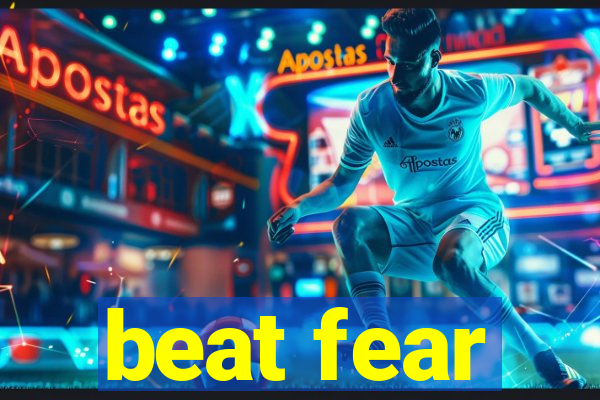 beat fear