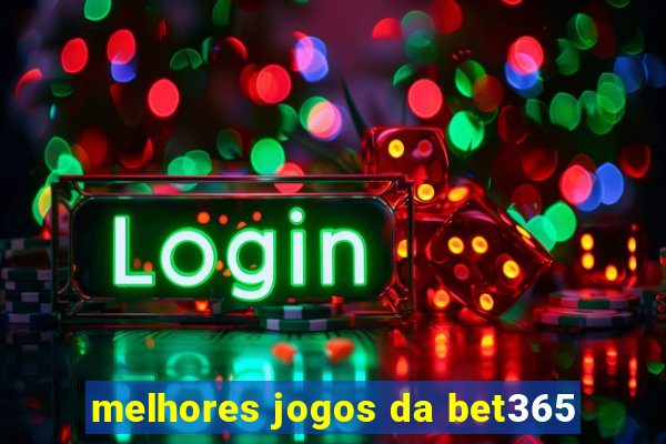 melhores jogos da bet365