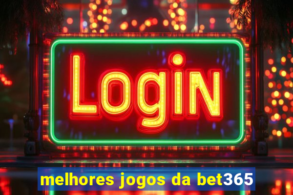 melhores jogos da bet365