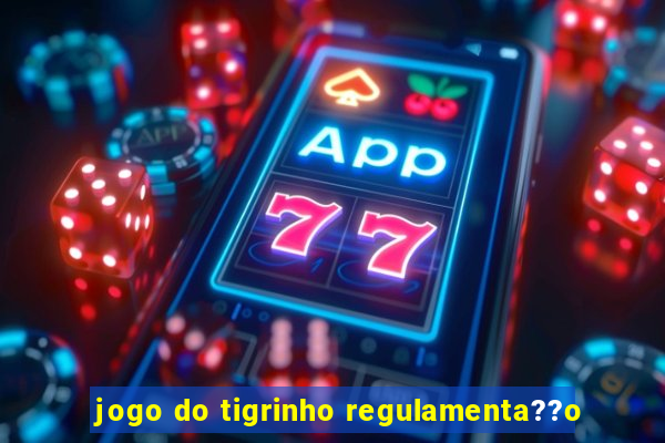 jogo do tigrinho regulamenta??o