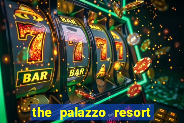 the palazzo resort hotel & casino at the venetian