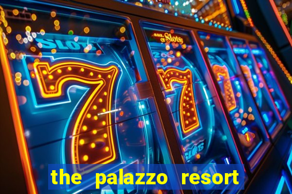 the palazzo resort hotel & casino at the venetian