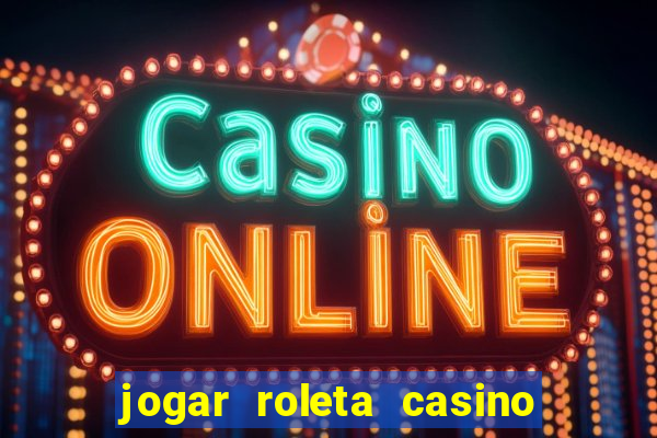 jogar roleta casino online grátis