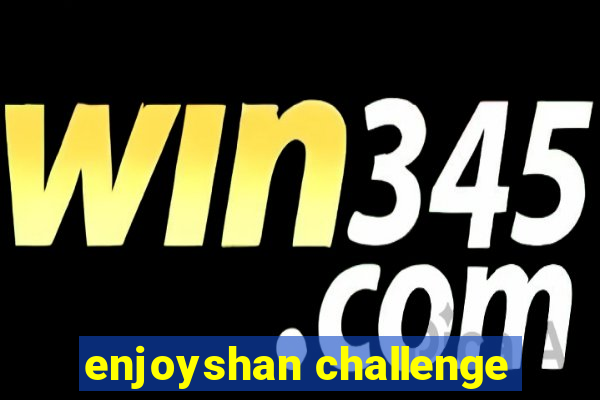 enjoyshan challenge