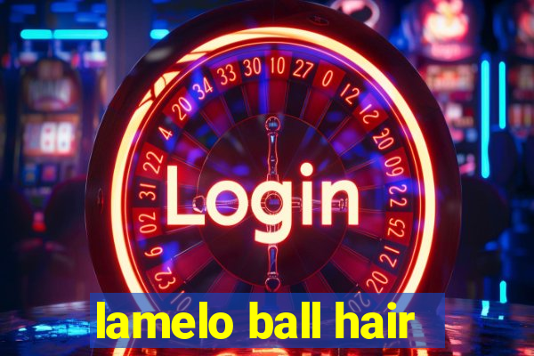 lamelo ball hair