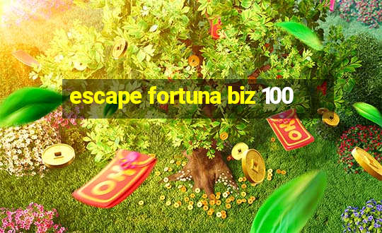 escape fortuna biz 100