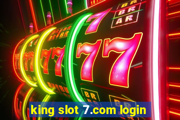 king slot 7.com login