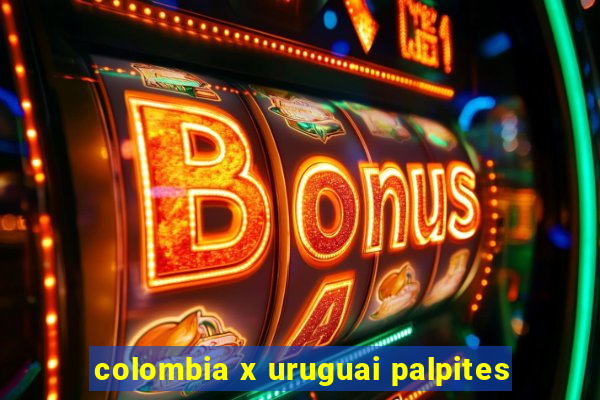 colombia x uruguai palpites