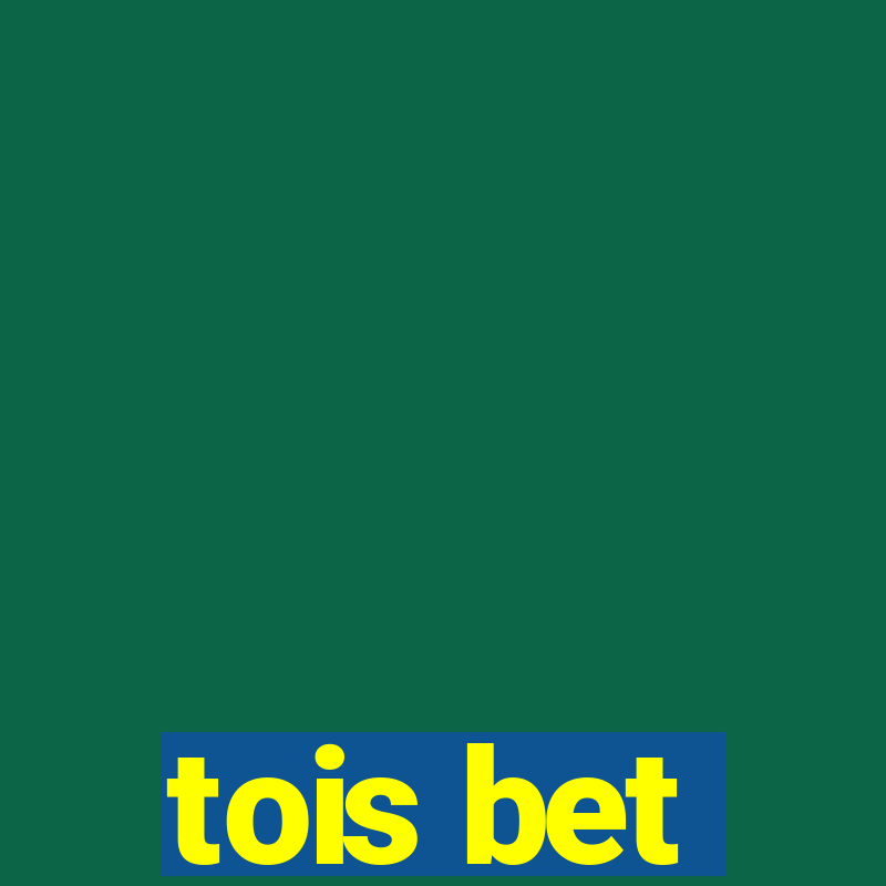 tois bet