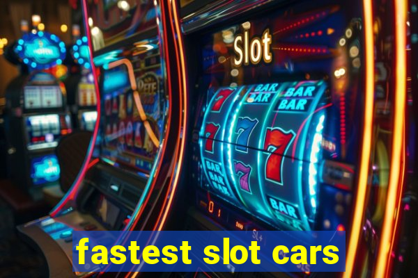 fastest slot cars