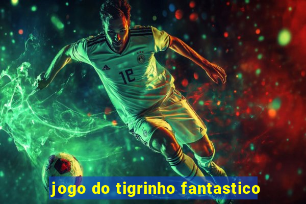 jogo do tigrinho fantastico