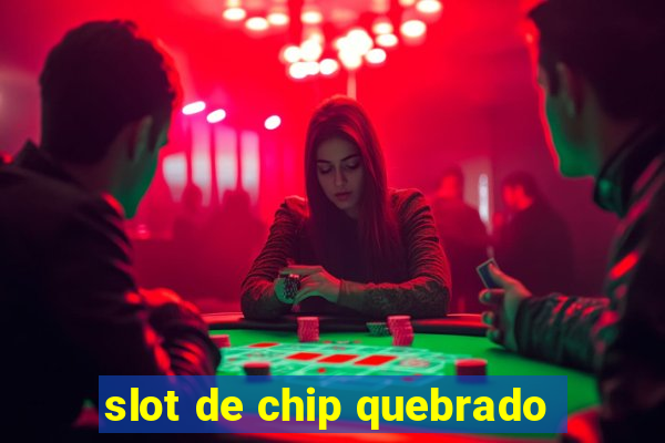 slot de chip quebrado