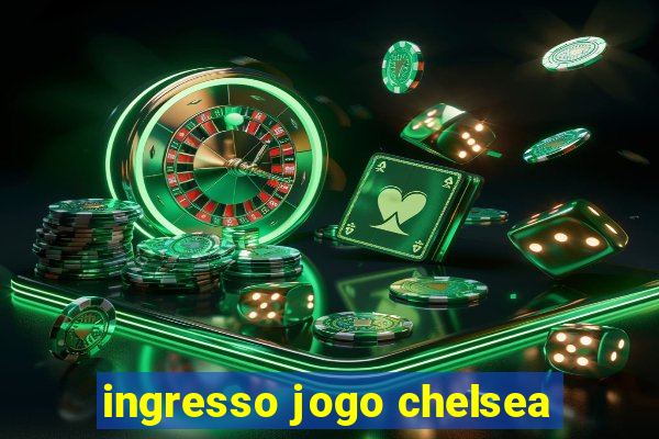 ingresso jogo chelsea