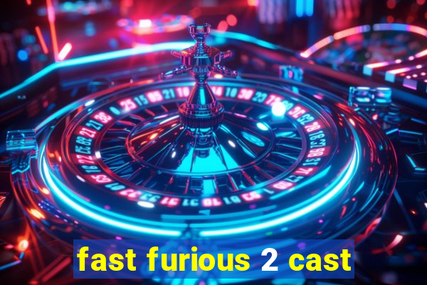 fast furious 2 cast