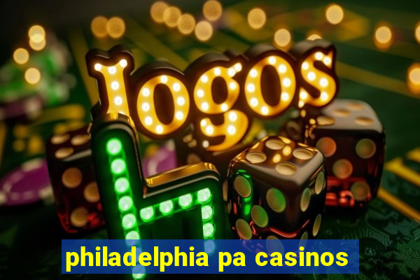 philadelphia pa casinos