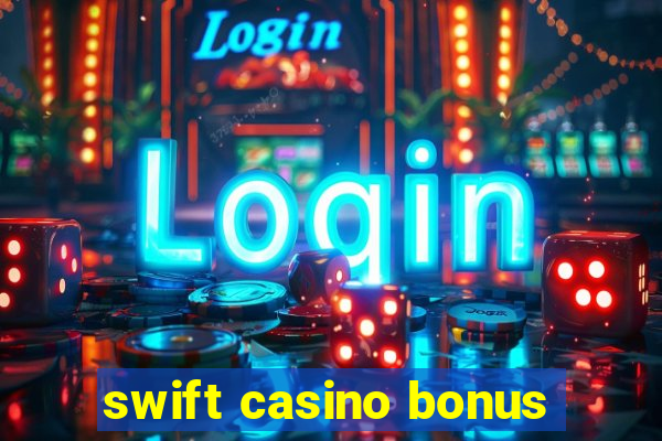 swift casino bonus