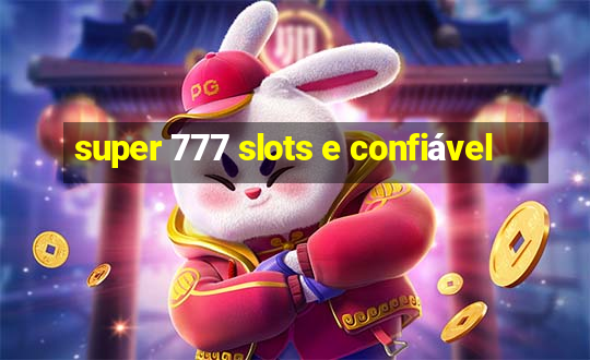 super 777 slots e confiável