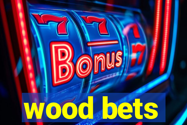 wood bets