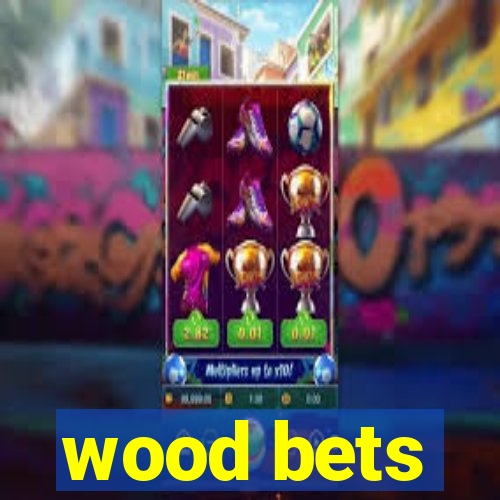 wood bets