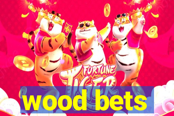 wood bets