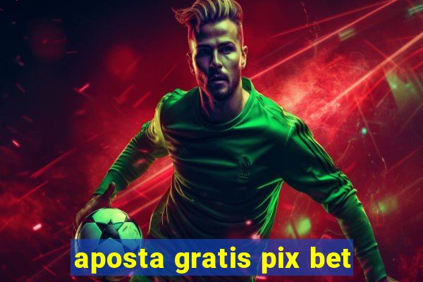 aposta gratis pix bet