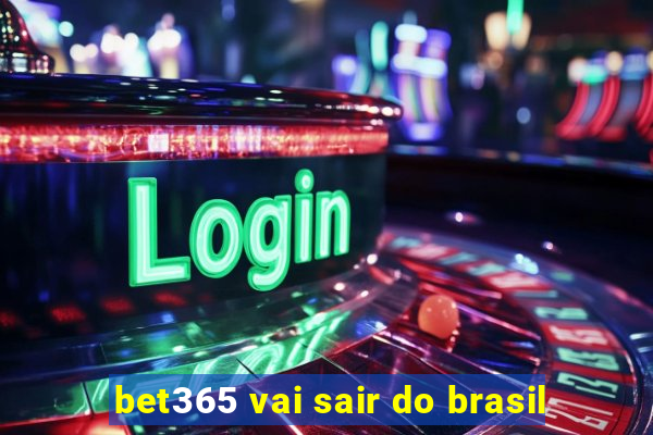 bet365 vai sair do brasil