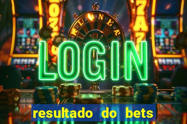 resultado do bets de hoje