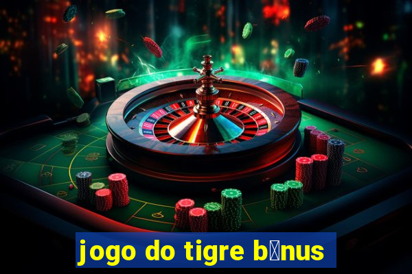 jogo do tigre b么nus