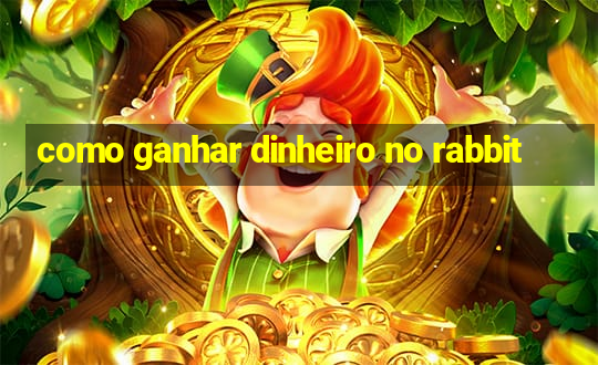 como ganhar dinheiro no rabbit