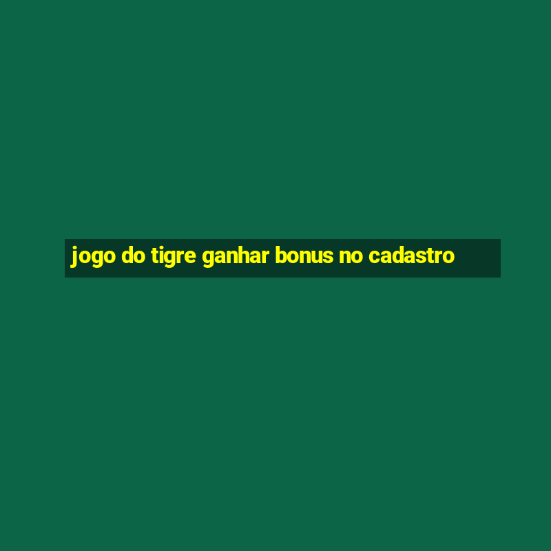 jogo do tigre ganhar bonus no cadastro