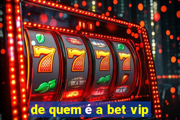 de quem é a bet vip