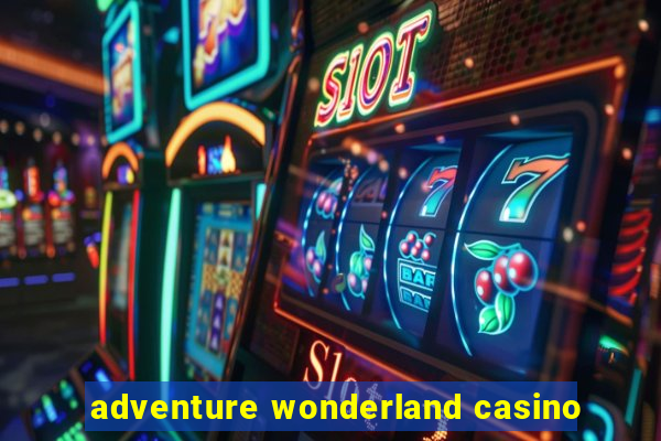 adventure wonderland casino