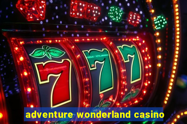 adventure wonderland casino