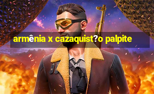 armênia x cazaquist?o palpite