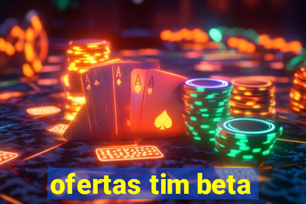 ofertas tim beta