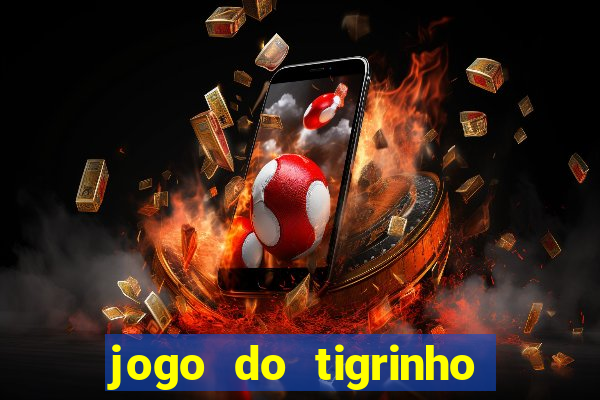 jogo do tigrinho plataforma confiável