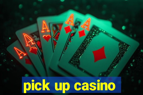 pick up casino